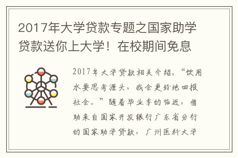 2017年大学贷款专题之国家助学贷款送你上大学！在校期间免息、毕业5年内无需还本