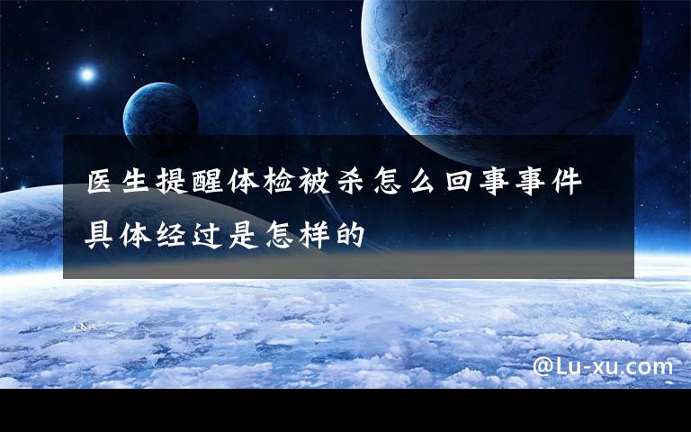 医生提醒体检被杀怎么回事事件具体经过是怎样的