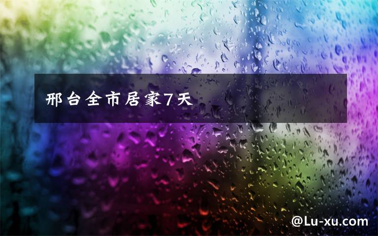 邢台全市居家7天文章配图