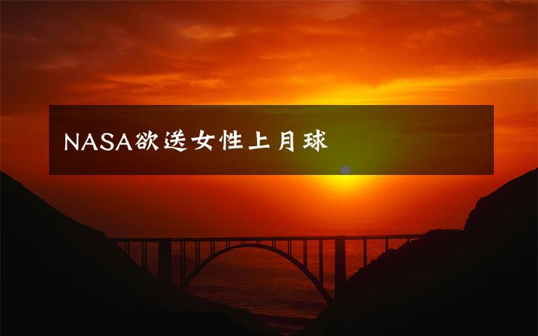 NASA欲送女性上月球文章配图
