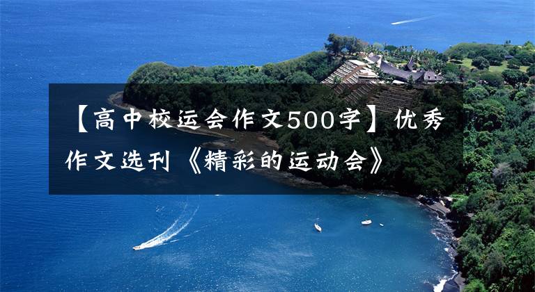 【高中校运会作文500字】优秀作文选刊《精彩的运动会》文章配图