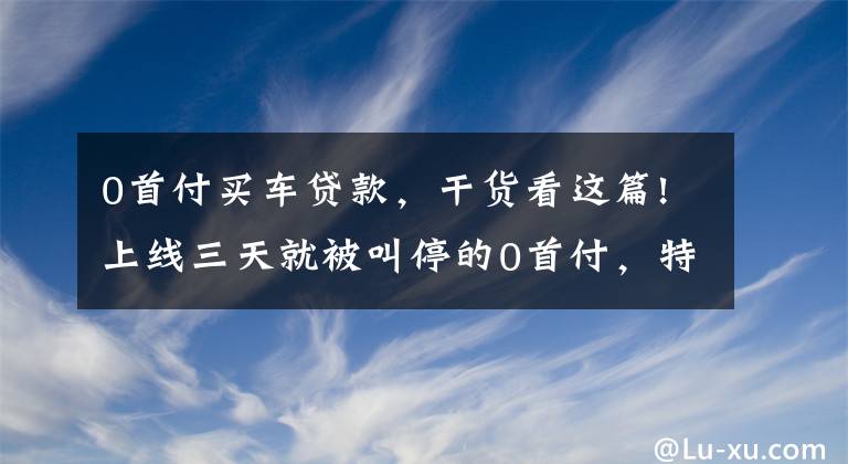 0首付买车贷款，干货看这篇!上线三天就被叫停的0首付，特斯拉在玩什么把戏？