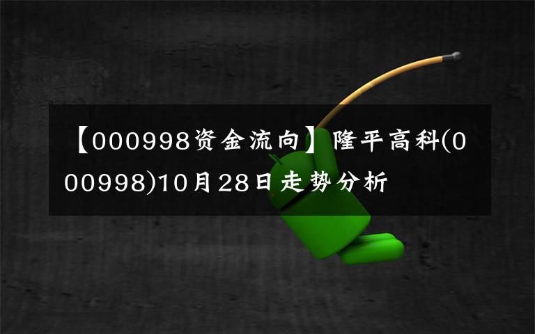 【000998资金流向】隆平高科(000998)10月28日走势分析