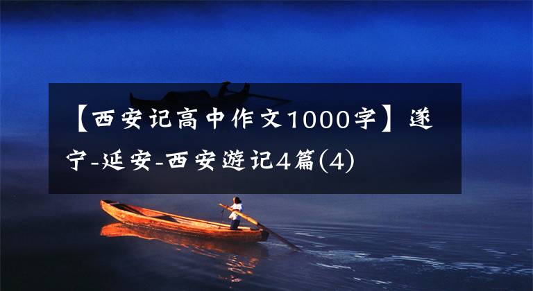 【西安记高中作文1000字】遂宁-延安-西安游记4篇(4)