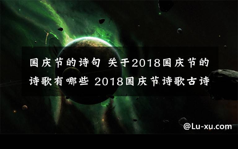 国庆节的诗句 关于2018国庆节的诗歌有哪些 2018国庆节诗歌古诗词大全