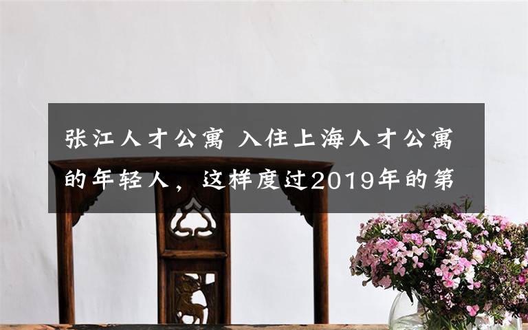 张江人才公寓 入住上海人才公寓的年轻人，这样度过2019年的第一个周末
