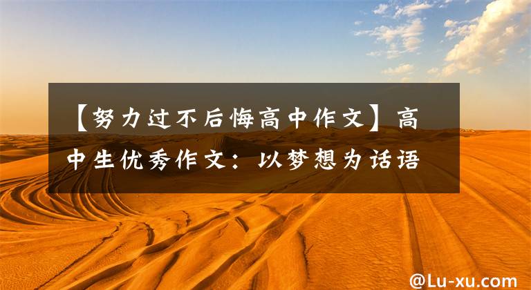 【努力过不后悔高中作文】高中生优秀作文：以梦想为话语，青春无悔文章配图