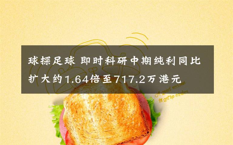 球探足球 即时科研中期纯利同比扩大约1.64倍至717.2万港元文章配图