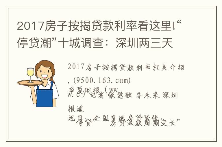 2017房子按揭贷款利率看这里!“停贷潮”十城调查：深圳两三天可放款，郑州60平以上不受影响，广州遇“劝退”放款需半年