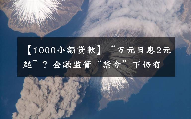 【1000小额贷款】“万元日息2元起”？金融监管“禁令”下仍有网贷平台诱导过度消费