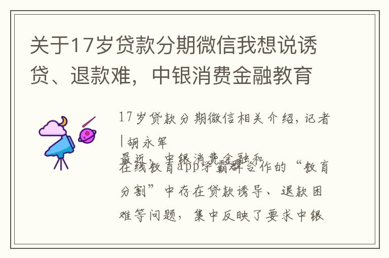 关于17岁贷款分期微信我想说诱贷、退款难，中银消费金融教育分期业务频遭投诉