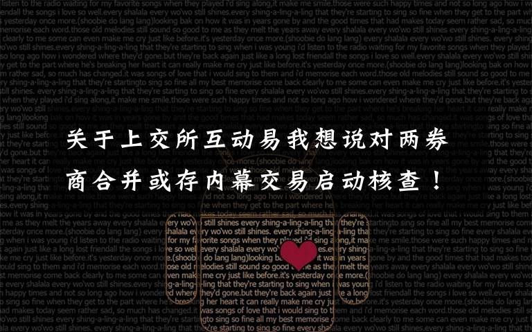 关于上交所互动易我想说对两券商合并或存内幕交易启动核查！证监会重磅发声：严打互动平台蹭热点！上交所也有表态：露头就打文章配图