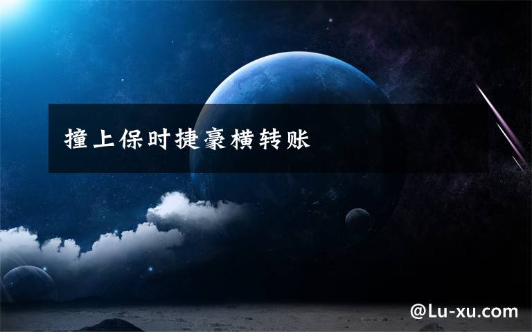 撞上保时捷豪横转账文章配图