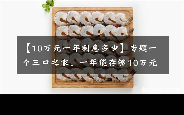 【10万元一年利息多少】专题一个三口之家，一年能存够10万元吗？官方数据已经给出答案文章配图