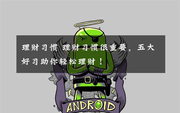 理财习惯 理财习惯很重要，五大好习助你轻松理财！文章配图