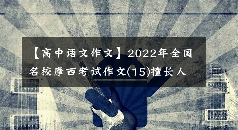 【高中语文作文】2022年全国名校摩西考试作文(15)擅长人生加减方法(下属减压沉思色)