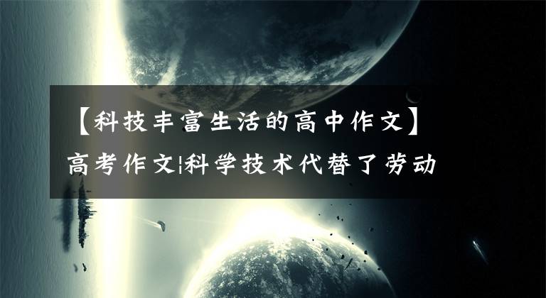 【科技丰富生活的高中作文】高考作文|科学技术代替了劳动的未来，仍然令人遗憾