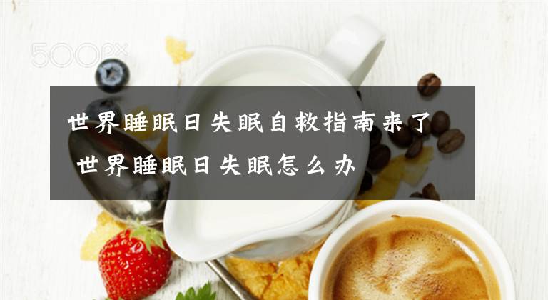 世界睡眠日失眠自救指南来了 世界睡眠日失眠怎么办文章配图
