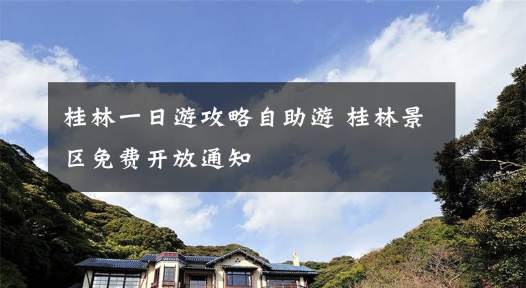 桂林一日游攻略自助游 桂林景区免费开放通知