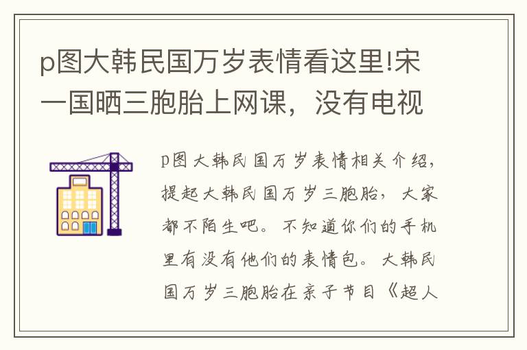 p图大韩民国万岁表情看这里!宋一国晒三胞胎上网课，没有电视用投屏上课，万岁大长腿太抢戏了