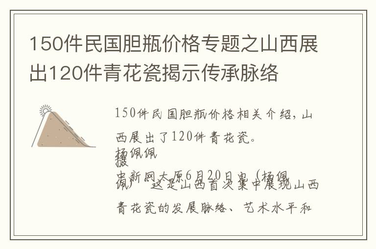 150件民国胆瓶价格专题之山西展出120件青花瓷揭示传承脉络