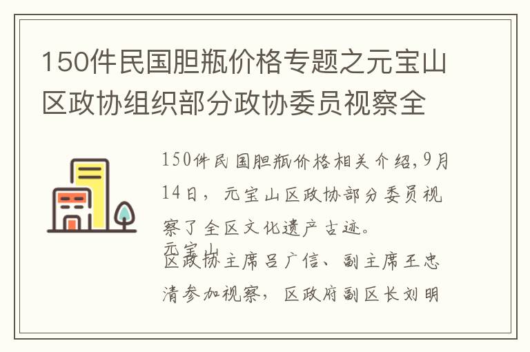 150件民国胆瓶价格专题之元宝山区政协组织部分政协委员视察全区文物古迹