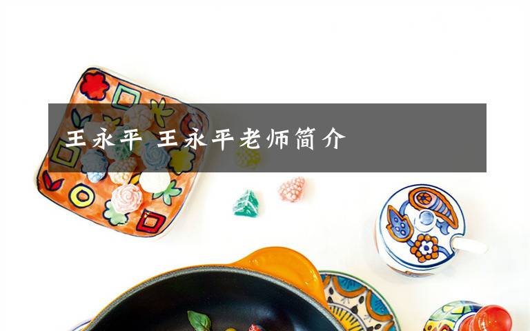 王永平 王永平老师简介文章配图