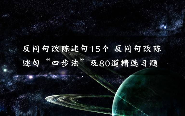 反问句改陈述句15个 反问句改陈述句“四步法”及80道精选习题