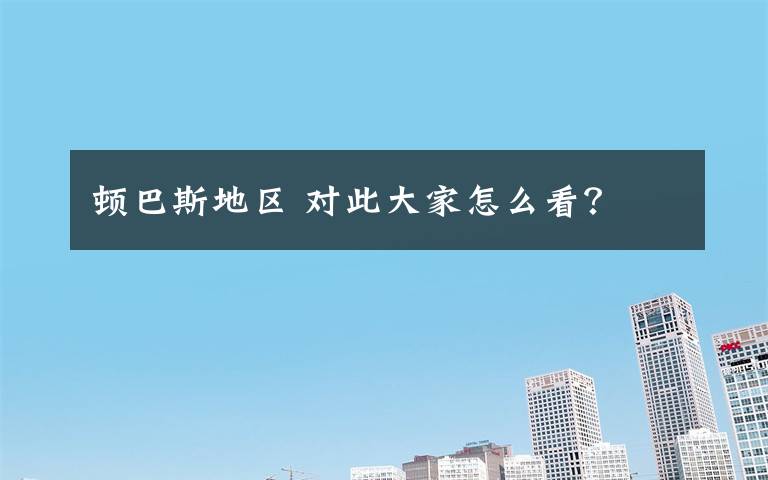 顿巴斯地区 对此大家怎么看？