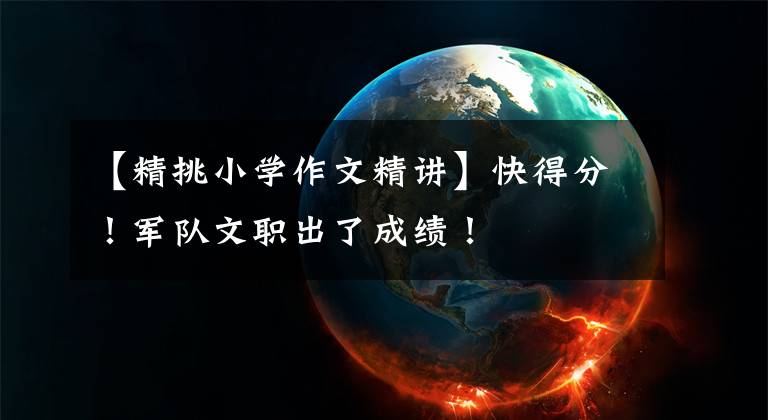 【精挑小学作文精讲】快得分！军队文职出了成绩！文章配图