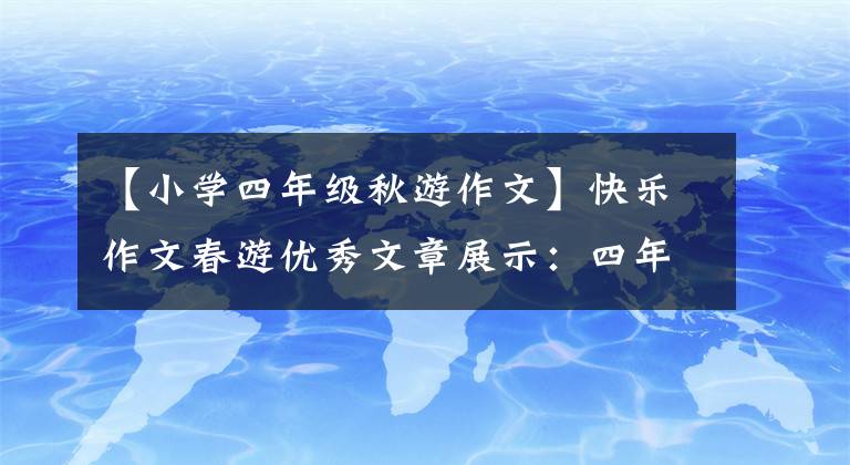 【小学四年级秋游作文】快乐作文春游优秀文章展示：四年级利息《一次有趣的活动》文章配图