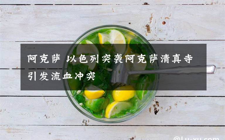 阿克萨 以色列突袭阿克萨清真寺引发流血冲突文章配图