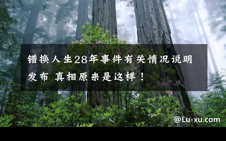 错换人生28年事件有关情况说明发布 真相原来是这样！