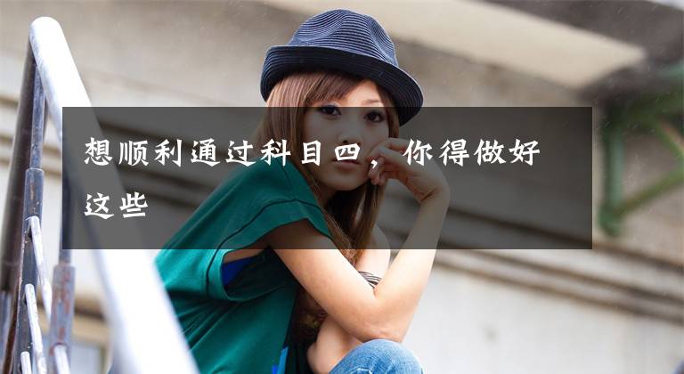 想顺利通过科目四，你得做好这些文章配图