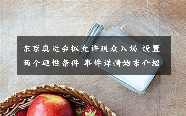 东京奥运会拟允许观众入场 设置两个硬性条件 事件详情始末介绍！