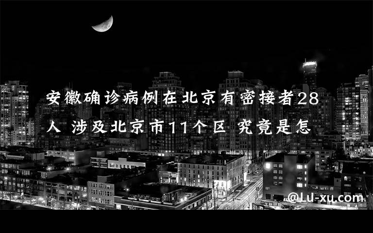 安徽确诊病例在北京有密接者28人 涉及北京市11个区 究竟是怎么一回事?