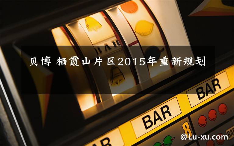 贝博 栖霞山片区2015年重新规划