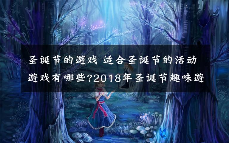 圣诞节的游戏 适合圣诞节的活动游戏有哪些?2018年圣诞节趣味游戏推荐