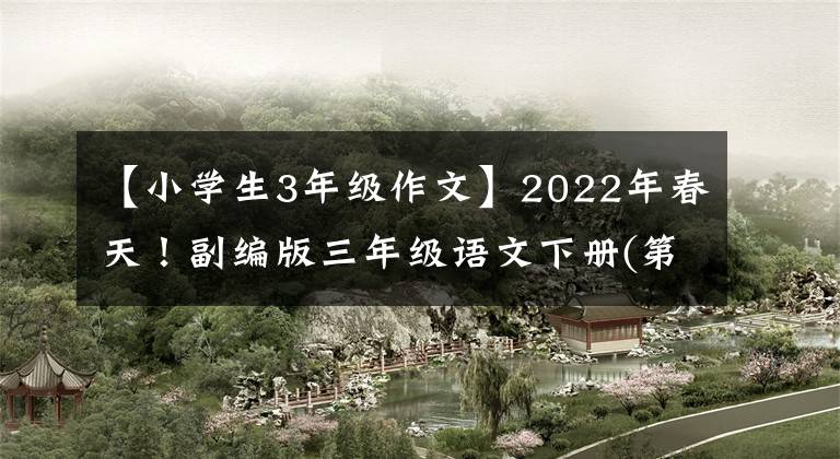 【小学生3年级作文】2022年春天！副编版三年级语文下册(第1-8单元)优秀习作范文，第140页