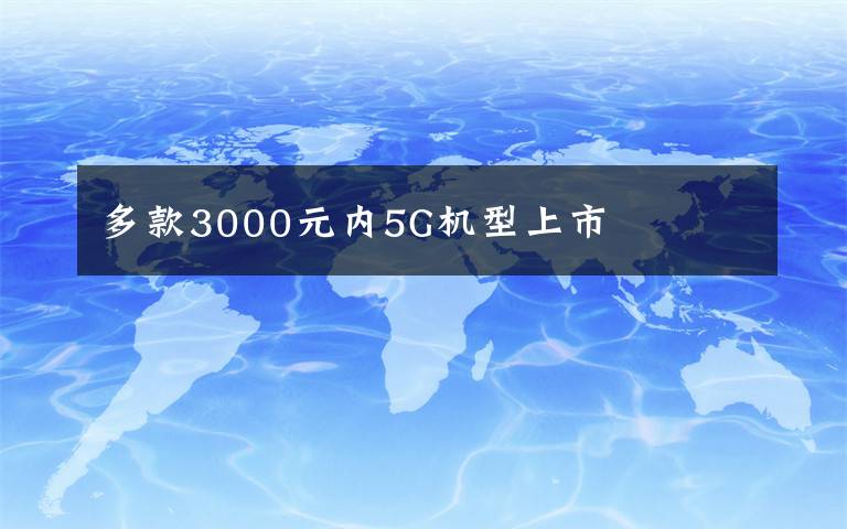 多款3000元内5G机型上市文章配图