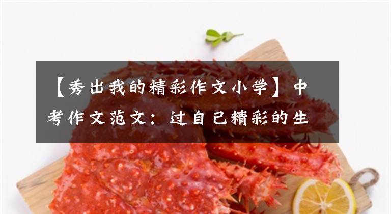 【秀出我的精彩作文小学】中考作文范文：过自己精彩的生活。(生活中要活出自己的个性。）文章配图