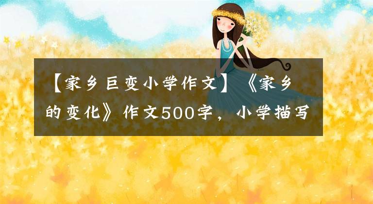 【家乡巨变小学作文】《家乡的变化》作文500字，小学描写家乡优秀的作文文章配图