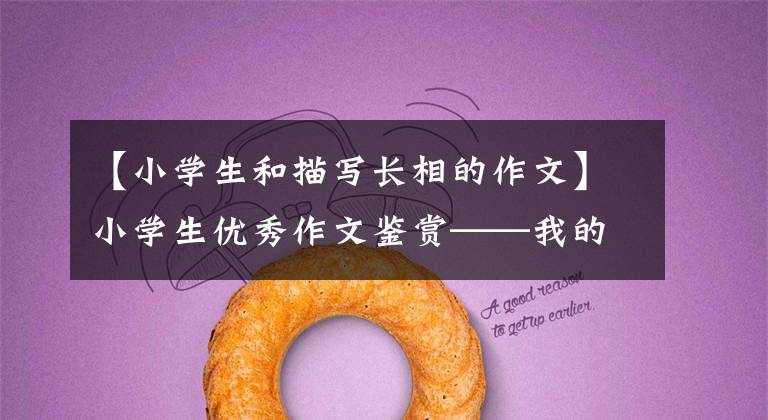 【小学生和描写长相的作文】小学生优秀作文鉴赏——我的自画像(5篇)文章配图