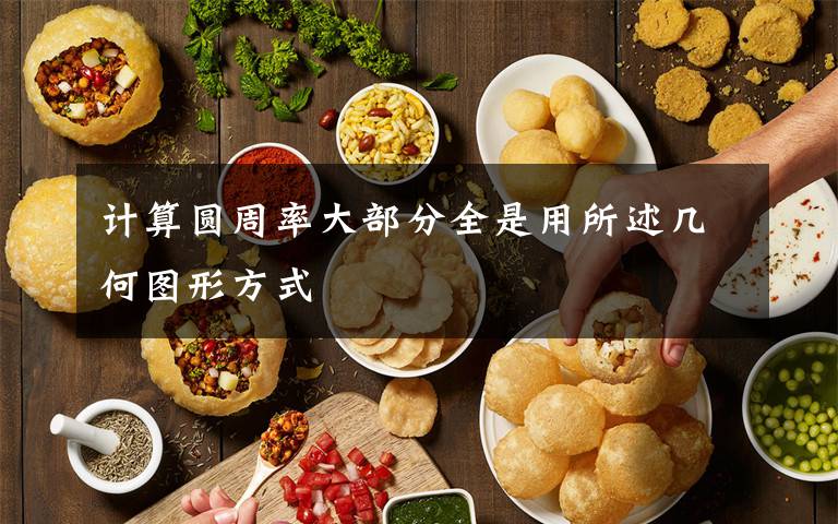 计算圆周率大部分全是用所述几何图形方式文章配图