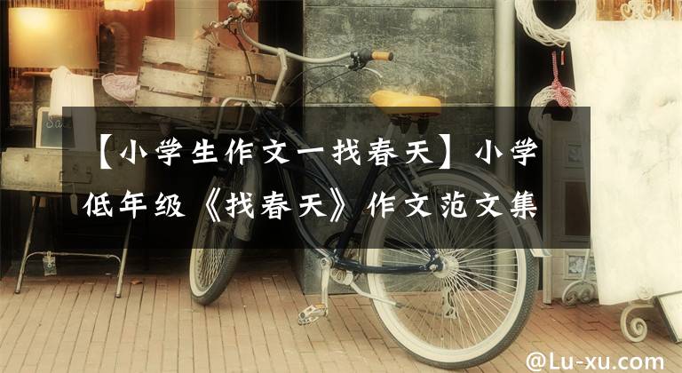 【小学生作文一找春天】小学低年级《找春天》作文范文集，超长莺歌寻春去！文章配图