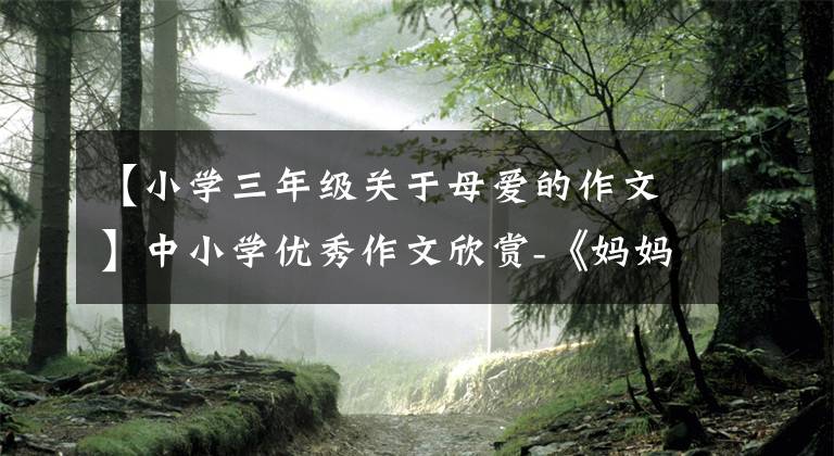 【小学三年级关于母爱的作文】中小学优秀作文欣赏-《妈妈的爱》，亲情作文首选5篇。文章配图