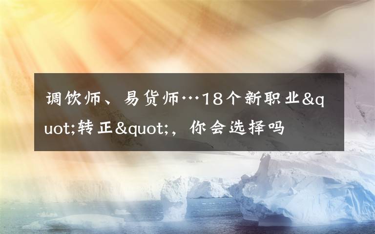调饮师、易货师…18个新职业"转正"，你会选择吗文章配图