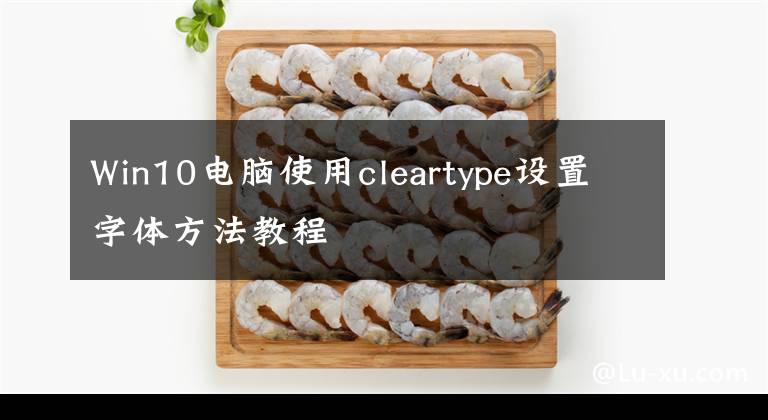 Win10电脑使用cleartype设置字体方法教程