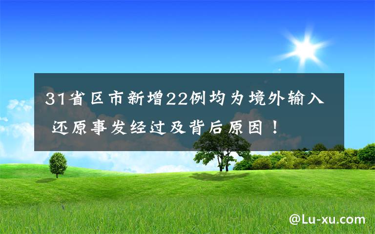 31省区市新增22例均为境外输入 还原事发经过及背后原因！