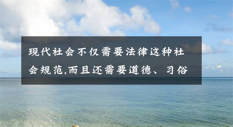 现代社会不仅需要法律这种社会规范,而且还需要道德、习俗等其他社会规范。这表明( )。A.法律的起源